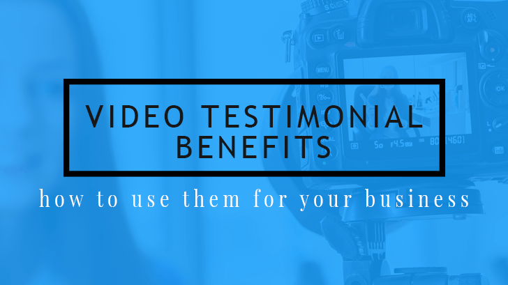Video Testimonial Benefits and How to Use Them for Your Business