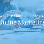 How to Use Video to Improve Your Online Marketing