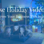 Use Holiday Videos to Grow Your Business This Season